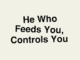 whoever feeds you controls you by Jubet